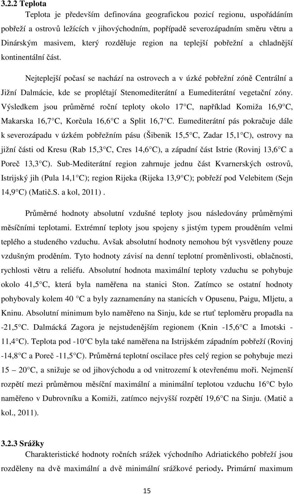 Nejteplejší počasí se nachází na ostrovech a v úzké pobřežní zóně Centrální a Jižní Dalmácie, kde se proplétají Stenomediterátní a Eumediterátní vegetační zóny.