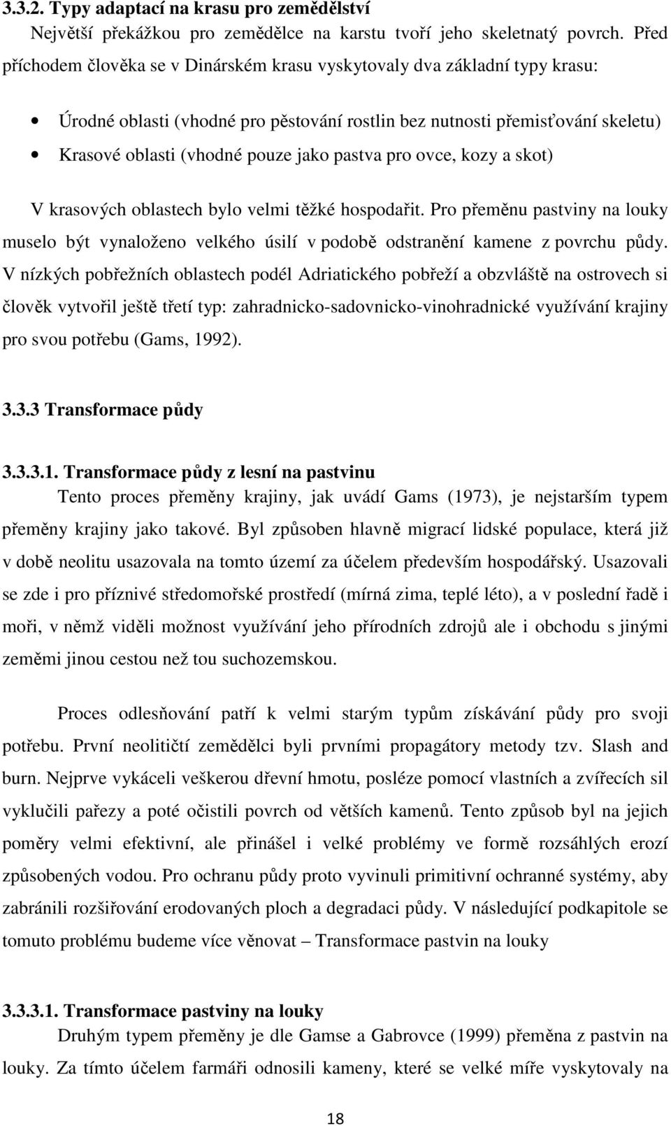 pastva pro ovce, kozy a skot) V krasových oblastech bylo velmi těžké hospodařit. Pro přeměnu pastviny na louky muselo být vynaloženo velkého úsilí v podobě odstranění kamene z povrchu půdy.