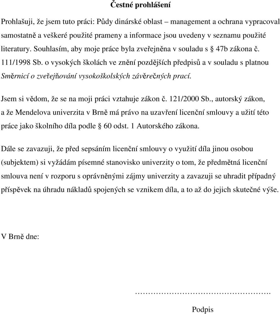 o vysokých školách ve znění pozdějších předpisů a v souladu s platnou Směrnicí o zveřejňování vysokoškolských závěrečných prací. Jsem si vědom, že se na moji práci vztahuje zákon č. 121/2000 Sb.