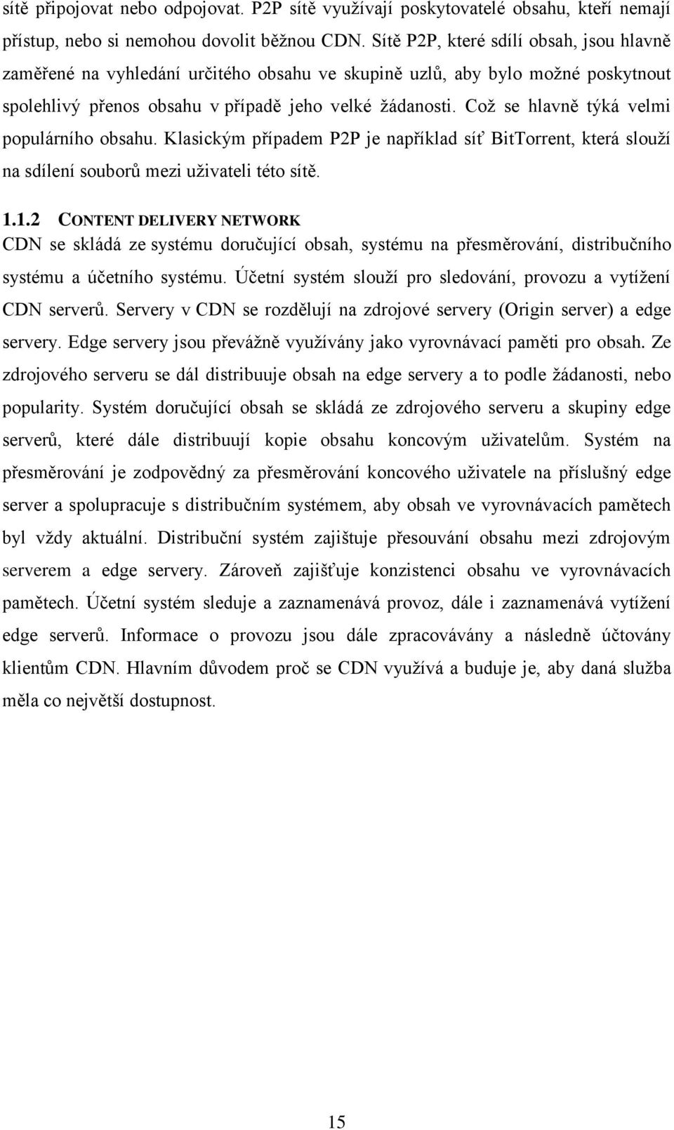 Což se hlavně týká velmi populárního obsahu. Klasickým případem P2P je například síť BitTorrent, která slouží na sdílení souborů mezi uživateli této sítě. 1.