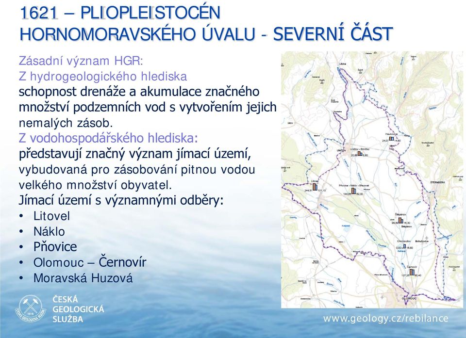 Z vodohospodářského hlediska: představují značný význam jímací území, vybudovaná pro zásobování pitnou
