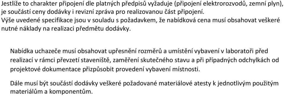 Nabídka uchazeče musí obsahovat upřesnění rozměrů a umístění vybavení v laboratoři před realizací v rámci převzetí staveniště, zaměření skutečného stavu a při případných