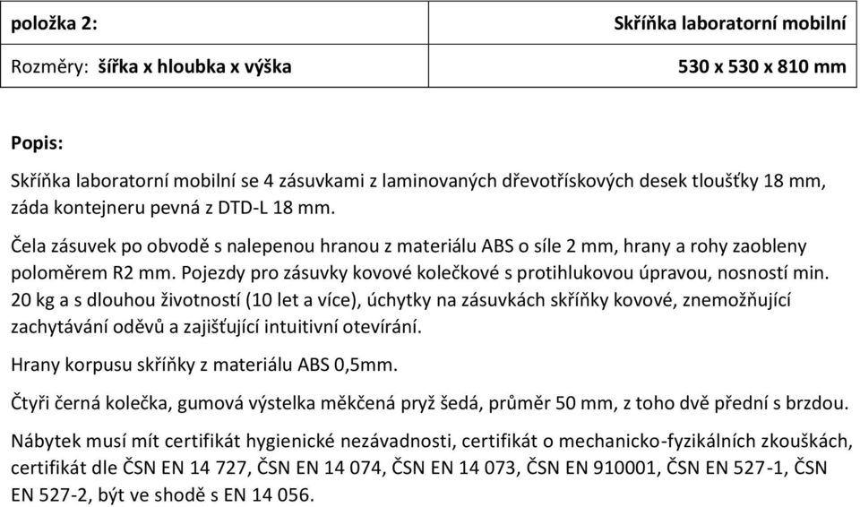 20 kg a s dlouhou životností (10 let a více), úchytky na zásuvkách skříňky kovové, znemožňující zachytávání oděvů a zajišťující intuitivní otevírání. Hrany korpusu skříňky z materiálu ABS 0,5mm.