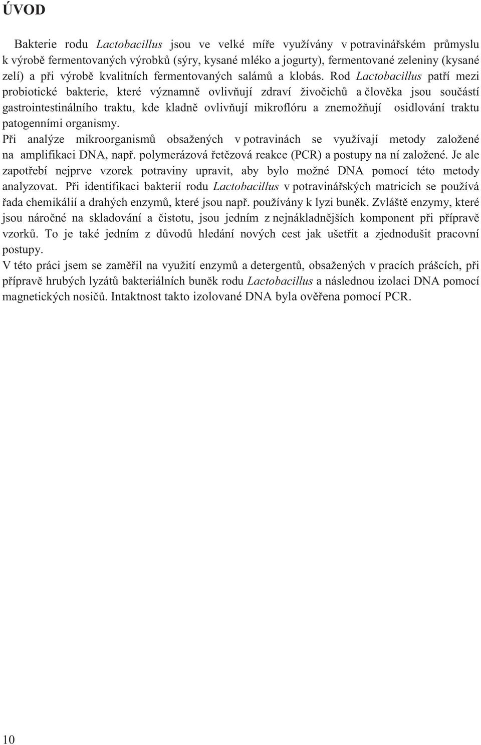 Rod Lactobacillus pat í mezi probiotické bakterie, které významn ovliv ují zdraví živo ich a lov ka jsou sou ástí gastrointestinálního traktu, kde kladn ovliv ují mikroflóru a znemož ují osidlování