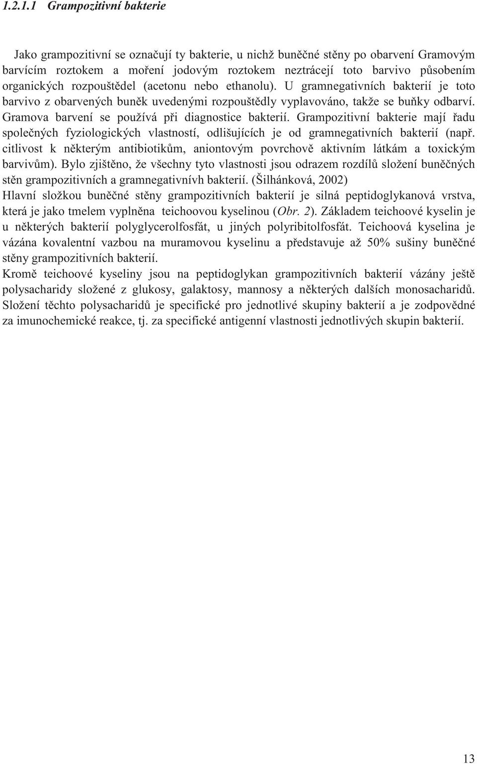 Gramova barvení se používá p i diagnostice bakterií. Grampozitivní bakterie mají adu spole ných fyziologických vlastností, odlišujících je od gramnegativních bakterií (nap.