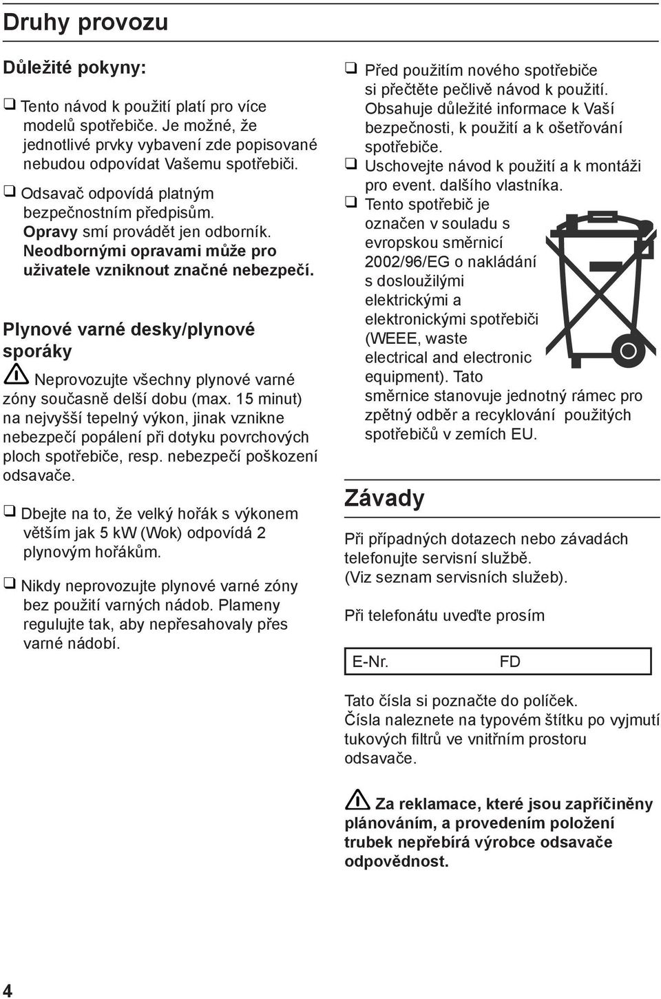 Plynové varné desky/plynové sporáky Neprovozujte všechny plynové varné zóny současně delší dobu (max.