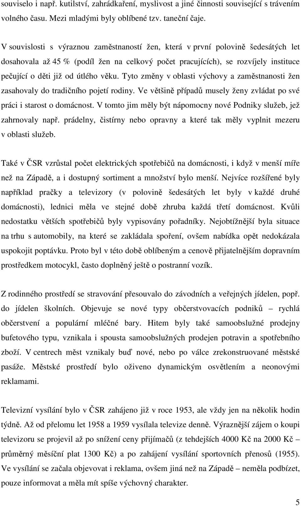 věku. Tyto změny v oblasti výchovy a zaměstnanosti žen zasahovaly do tradičního pojetí rodiny. Ve většině případů musely ženy zvládat po své práci i starost o domácnost.