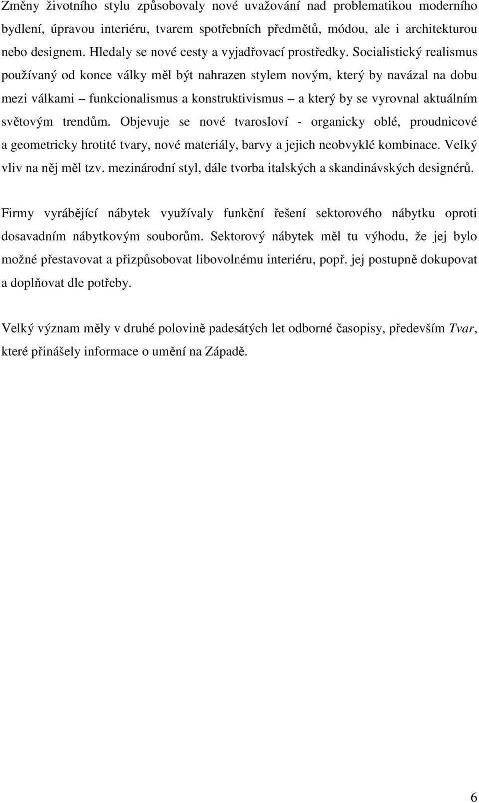 Socialistický realismus používaný od konce války měl být nahrazen stylem novým, který by navázal na dobu mezi válkami funkcionalismus a konstruktivismus a který by se vyrovnal aktuálním světovým