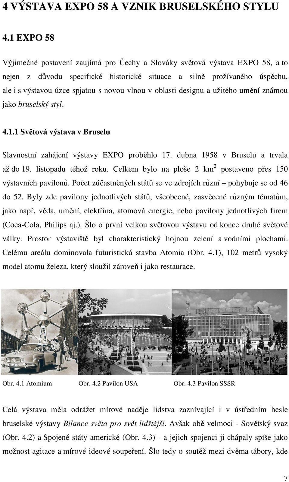 vlnou v oblasti designu a užitého umění známou jako bruselský styl. 4.1.1 Světová výstava v Bruselu Slavnostní zahájení výstavy EXPO proběhlo 17. dubna 1958 v Bruselu a trvala až do 19.
