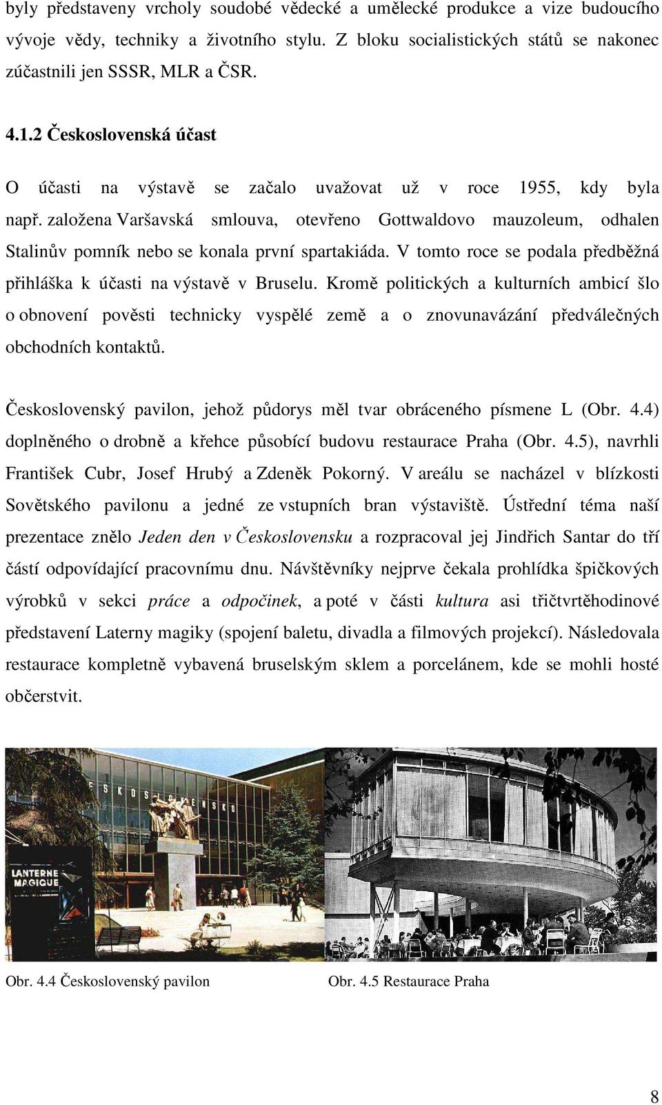 založena Varšavská smlouva, otevřeno Gottwaldovo mauzoleum, odhalen Stalinův pomník nebo se konala první spartakiáda. V tomto roce se podala předběžná přihláška k účasti na výstavě v Bruselu.