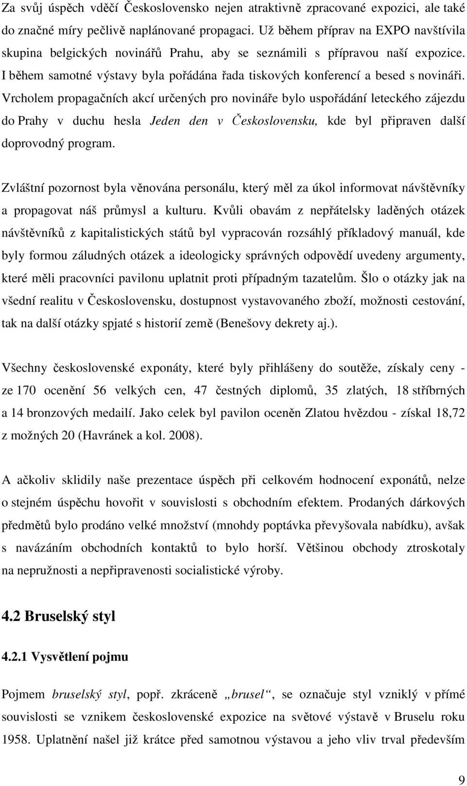 Vrcholem propagačních akcí určených pro novináře bylo uspořádání leteckého zájezdu do Prahy v duchu hesla Jeden den v Československu, kde byl připraven další doprovodný program.