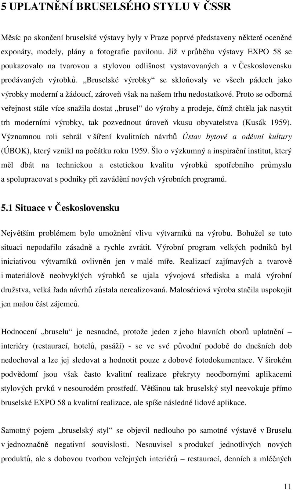 Bruselské výrobky se skloňovaly ve všech pádech jako výrobky moderní a žádoucí, zároveň však na našem trhu nedostatkové.