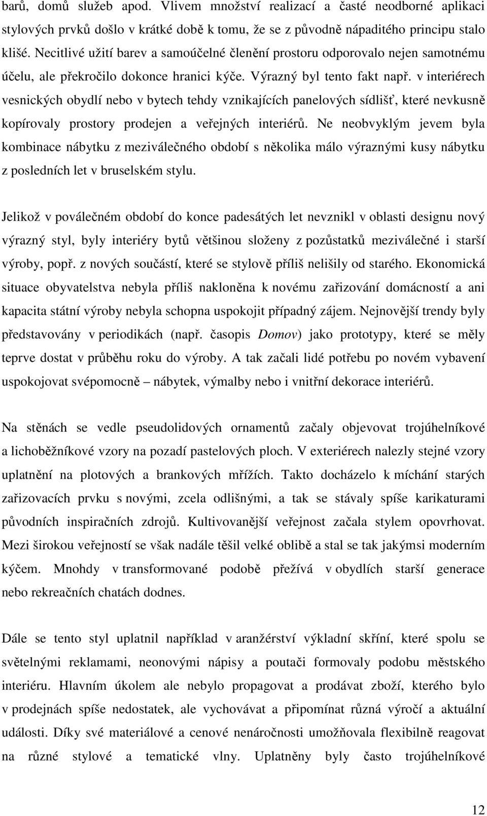 v interiérech vesnických obydlí nebo v bytech tehdy vznikajících panelových sídlišť, které nevkusně kopírovaly prostory prodejen a veřejných interiérů.