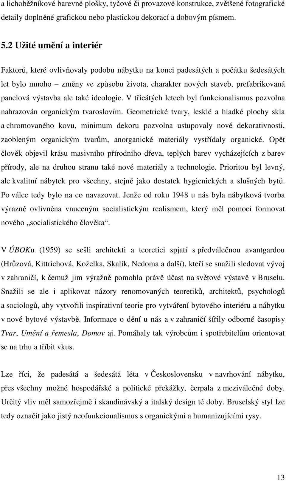 výstavba ale také ideologie. V třicátých letech byl funkcionalismus pozvolna nahrazován organickým tvaroslovím.