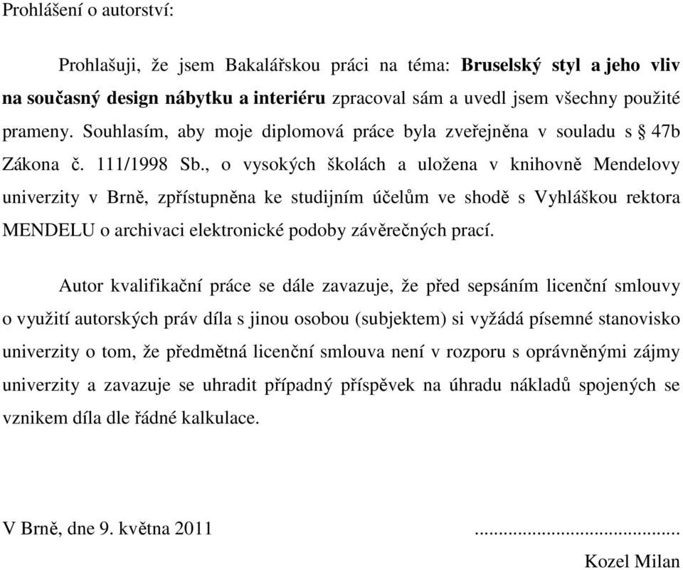 , o vysokých školách a uložena v knihovně Mendelovy univerzity v Brně, zpřístupněna ke studijním účelům ve shodě s Vyhláškou rektora MENDELU o archivaci elektronické podoby závěrečných prací.