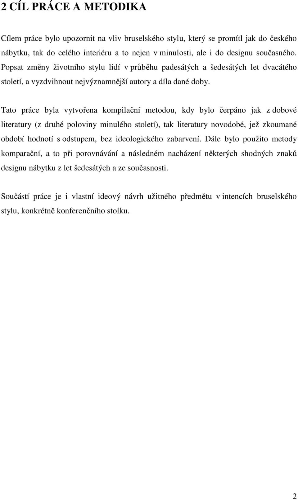 Tato práce byla vytvořena kompilační metodou, kdy bylo čerpáno jak z dobové literatury (z druhé poloviny minulého století), tak literatury novodobé, jež zkoumané období hodnotí s odstupem, bez