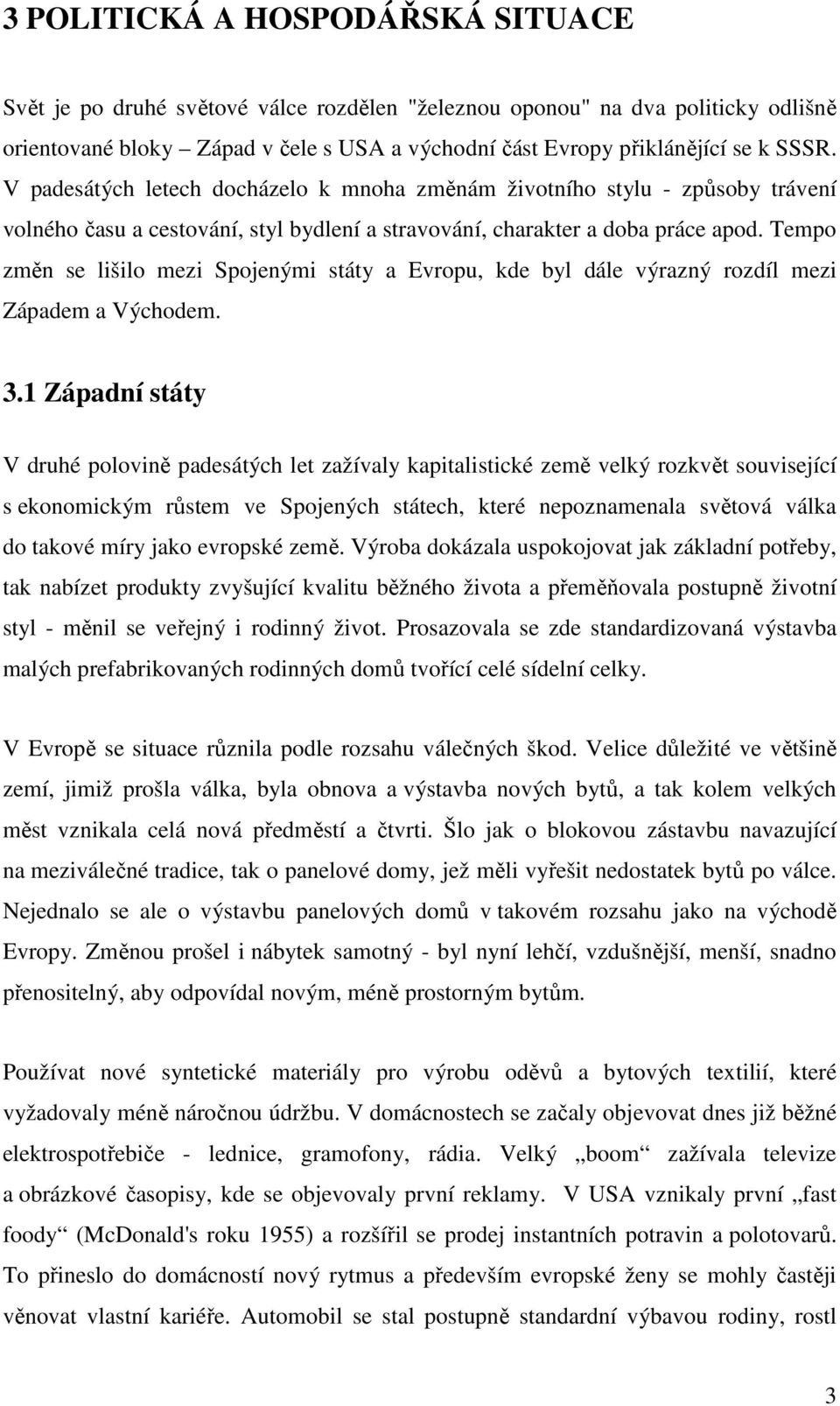 Tempo změn se lišilo mezi Spojenými státy a Evropu, kde byl dále výrazný rozdíl mezi Západem a Východem. 3.