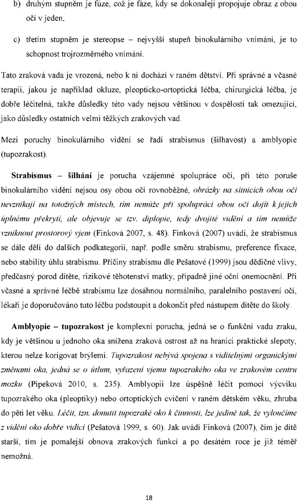 Při správné a včasné terapii, jakou je například okluze, pleopticko-ortoptická léčba, chirurgická léčba, je dobře léčitelná, takže důsledky této vady nejsou většinou v dospělosti tak omezující, jako