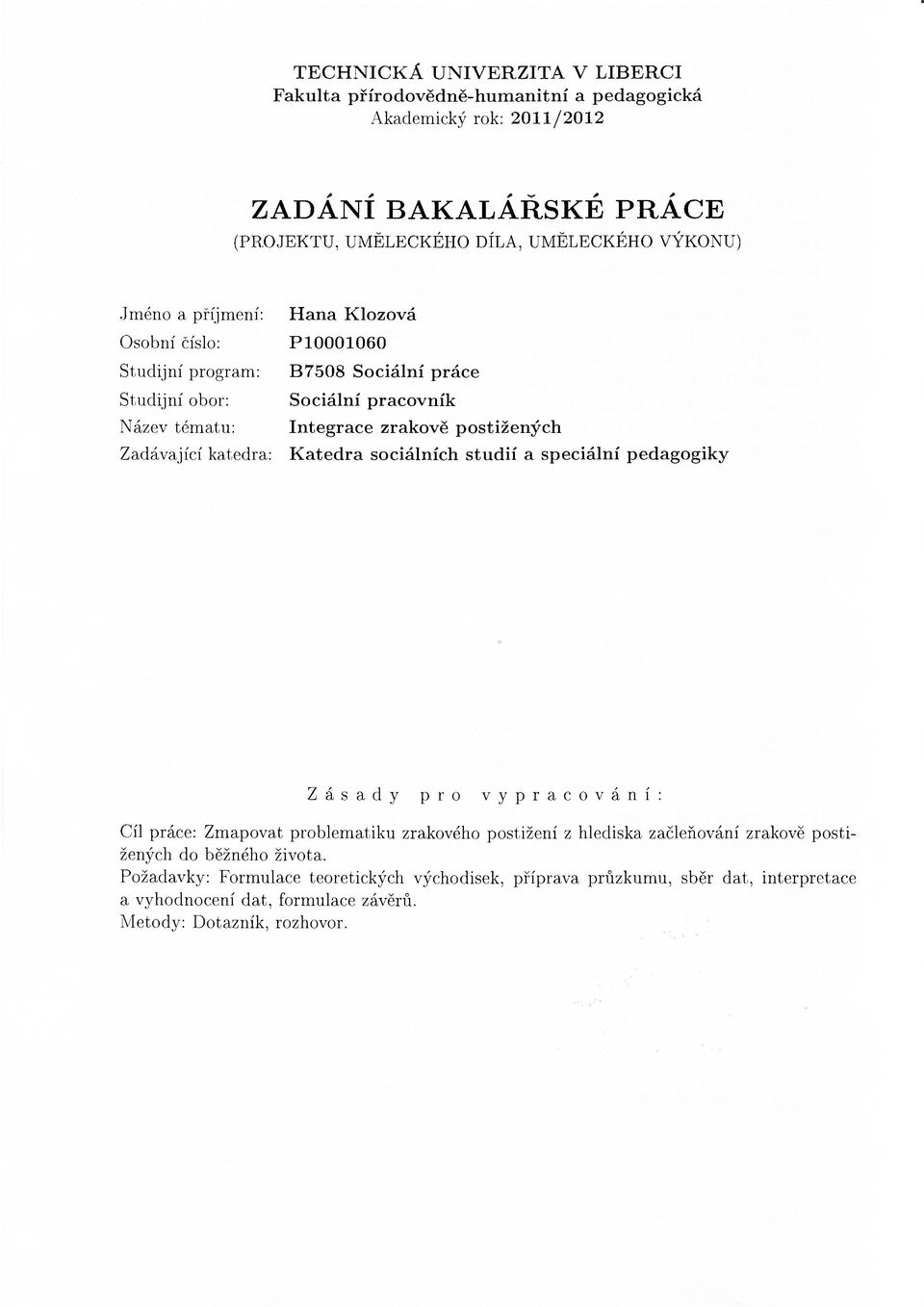 zrakově postižených Katedra sociálních studií a speciální pedagogiky Zásady pro vypracování: Cíl práce: Zmapovat problematiku zrakového postižení z hlediska začleňování zrakově