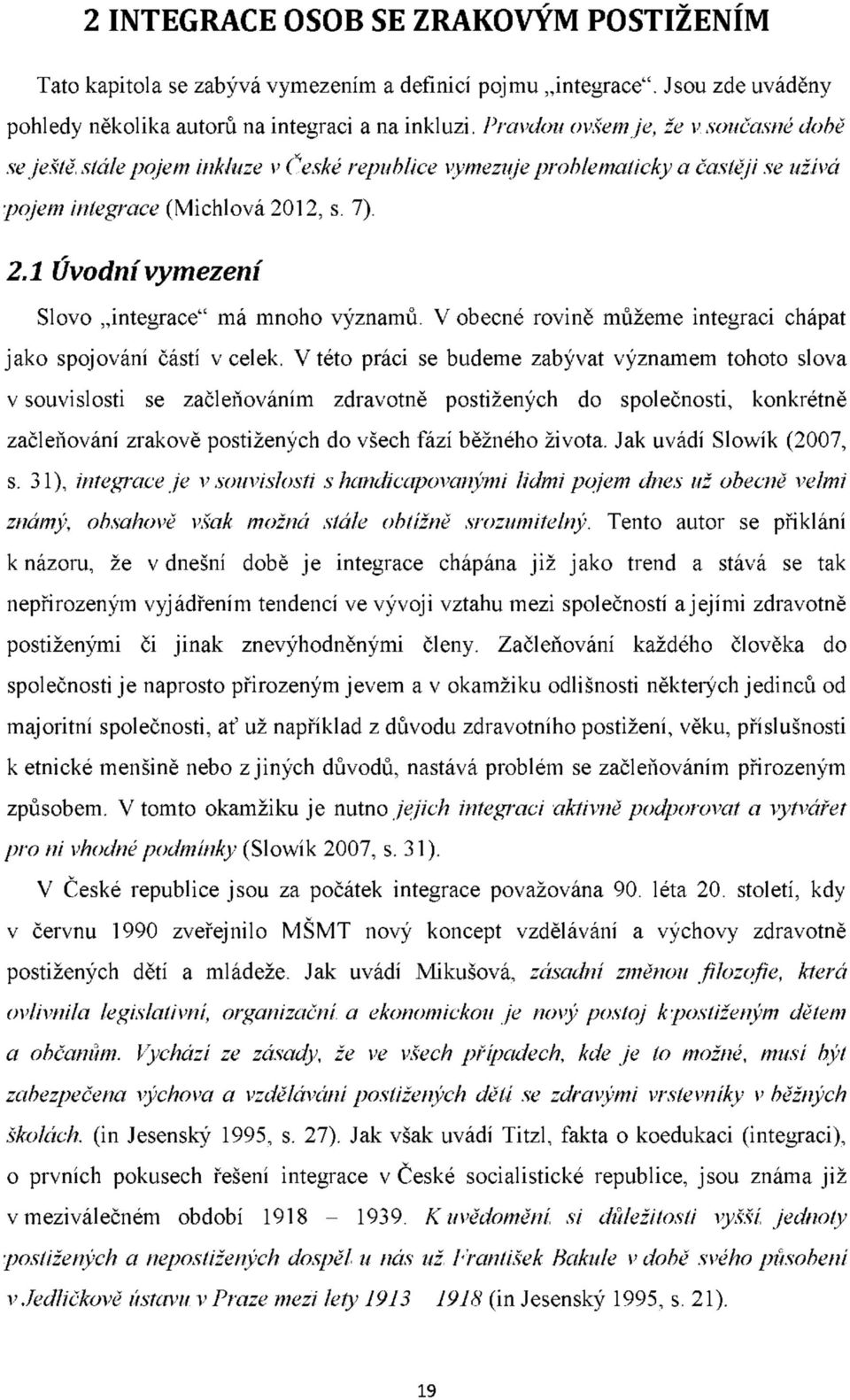 12, s. 7). 2.1 Úvodní vymezení Slovo integrace" má mnoho významů. V obecné rovině můžeme integraci chápat jako spojování částí v celek.