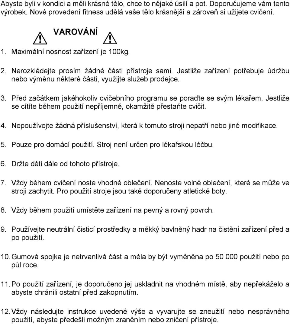 Před začátkem jakéhokoliv cvičebního programu se poraďte se svým lékařem. Jestliže se cítíte během použití nepříjemně, okamžitě přestaňte cvičit. 4.