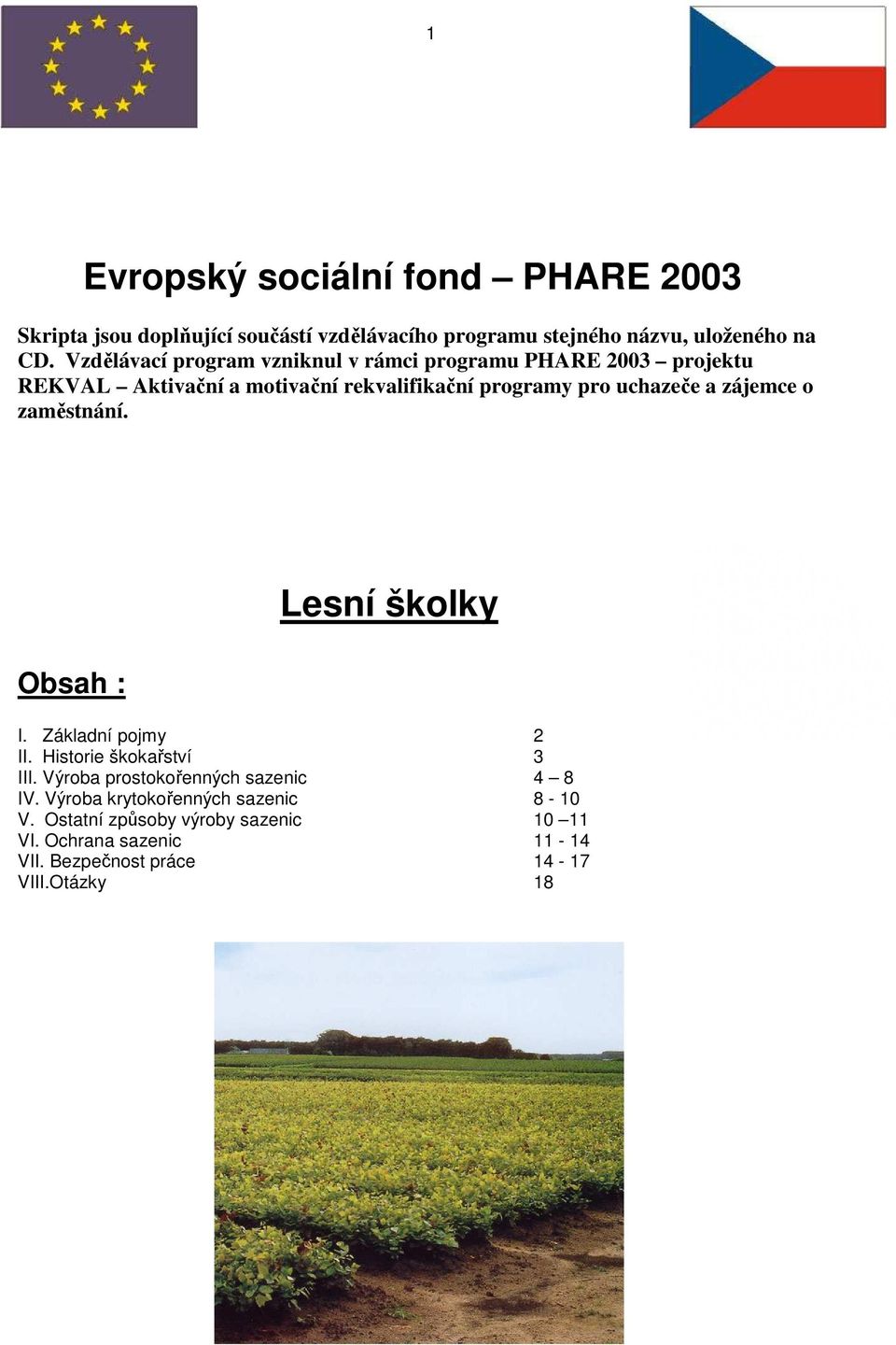 zájemce o zaměstnání. Obsah : Lesní školky I. Základní pojmy 2 II. Historie škokařství 3 III. Výroba prostokořenných sazenic 4 8 IV.