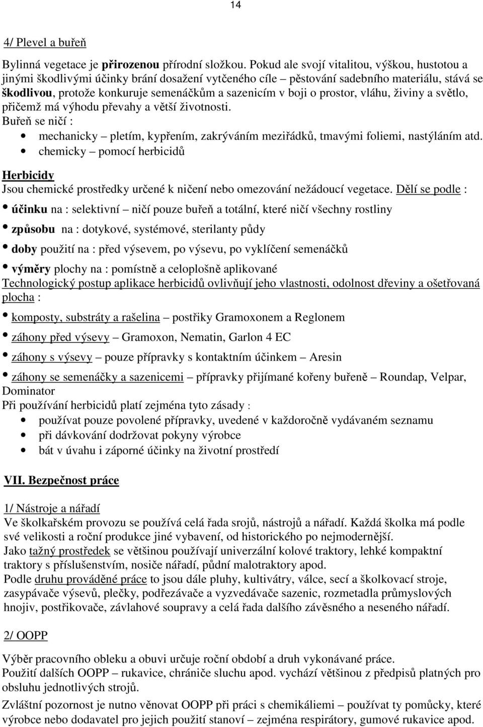 o prostor, vláhu, živiny a světlo, přičemž má výhodu převahy a větší životnosti. Buřeň se ničí : mechanicky pletím, kypřením, zakrýváním meziřádků, tmavými foliemi, nastýláním atd.