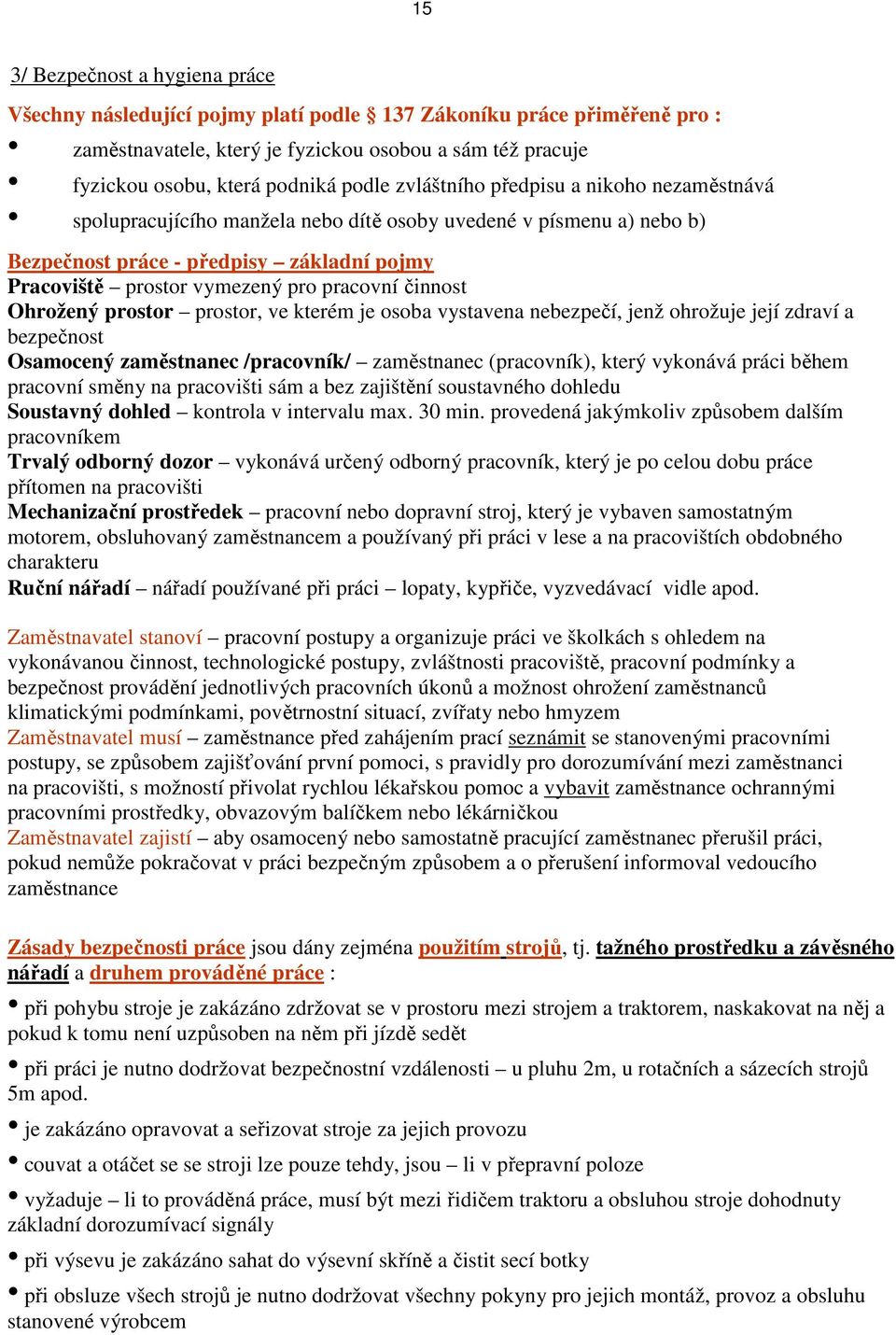 pracovní činnost Ohrožený prostor prostor, ve kterém je osoba vystavena nebezpečí, jenž ohrožuje její zdraví a bezpečnost Osamocený zaměstnanec /pracovník/ zaměstnanec (pracovník), který vykonává