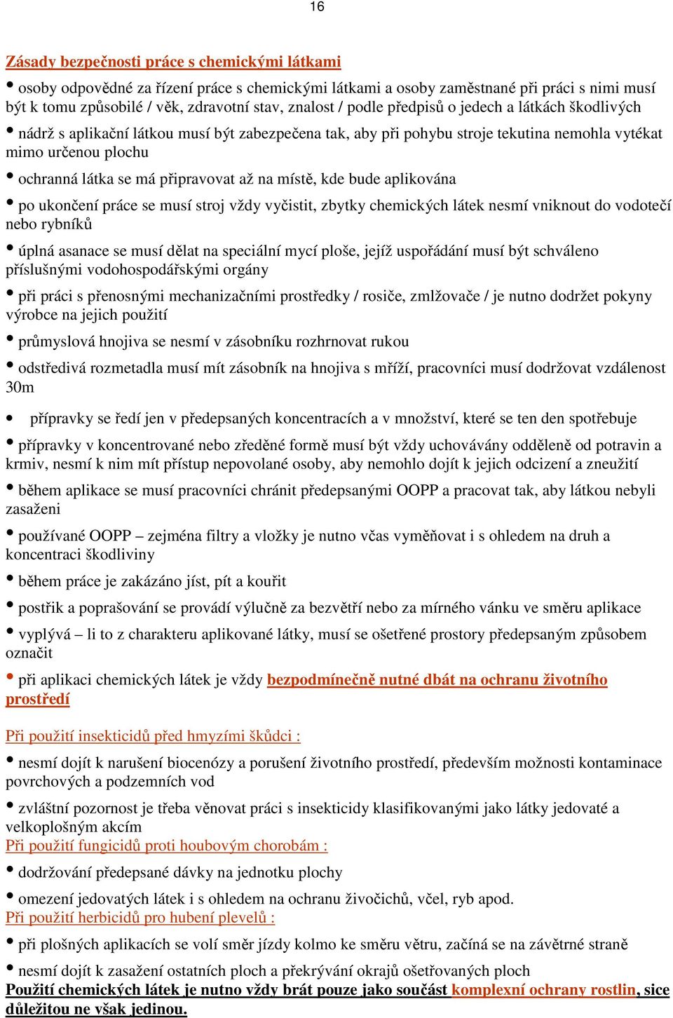 na místě, kde bude aplikována po ukončení práce se musí stroj vždy vyčistit, zbytky chemických látek nesmí vniknout do vodotečí nebo rybníků úplná asanace se musí dělat na speciální mycí ploše, jejíž