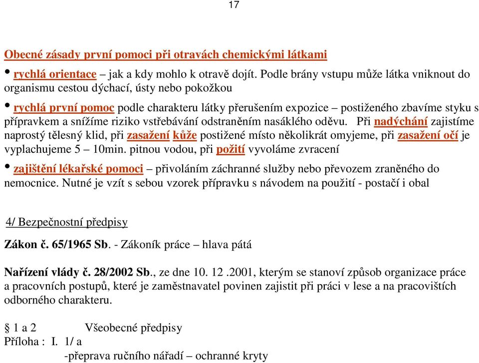 riziko vstřebávání odstraněním nasáklého oděvu. Při nadýchání zajistíme naprostý tělesný klid, při zasažení kůže postižené místo několikrát omyjeme, při zasažení očí je vyplachujeme 5 10min.