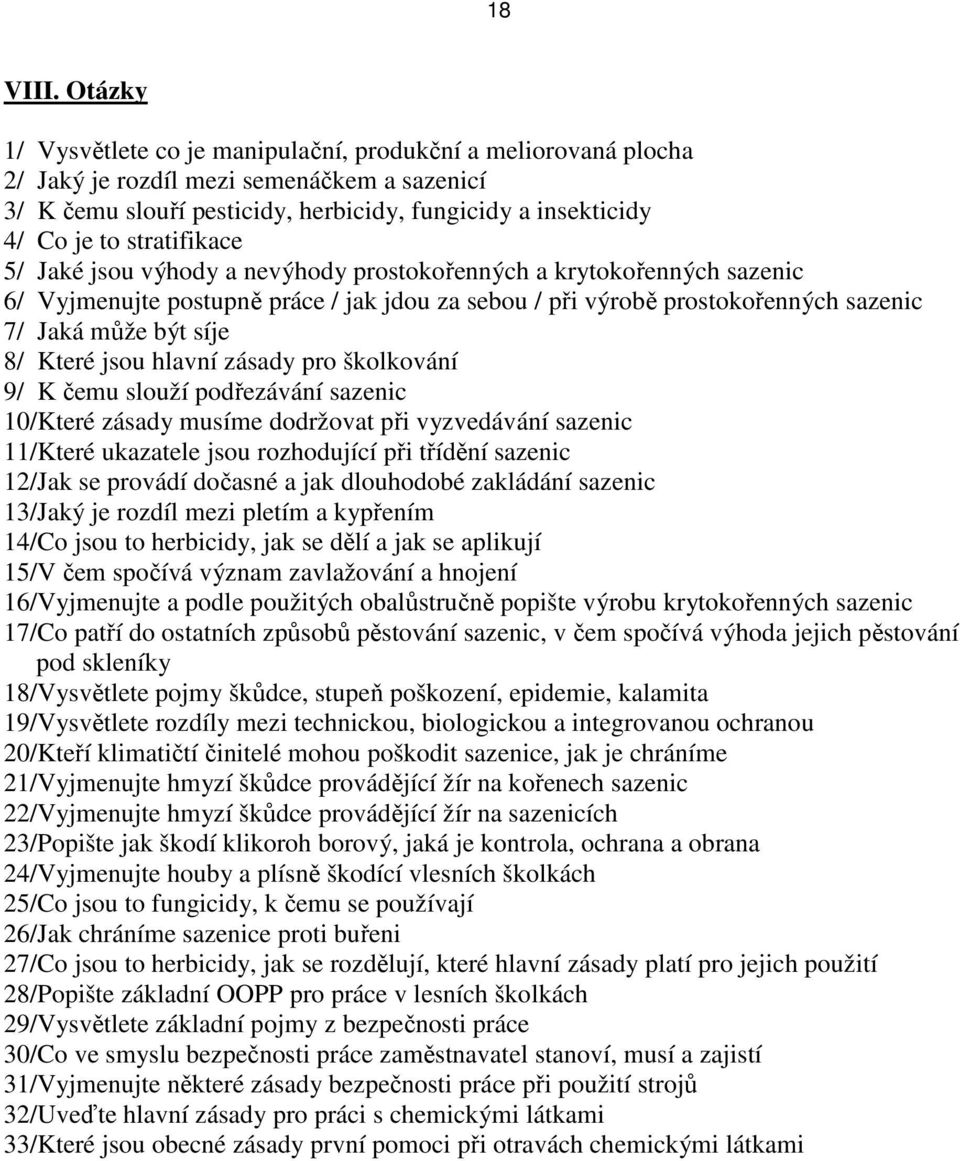 stratifikace 5/ Jaké jsou výhody a nevýhody prostokořenných a krytokořenných sazenic 6/ Vyjmenujte postupně práce / jak jdou za sebou / při výrobě prostokořenných sazenic 7/ Jaká může být síje 8/