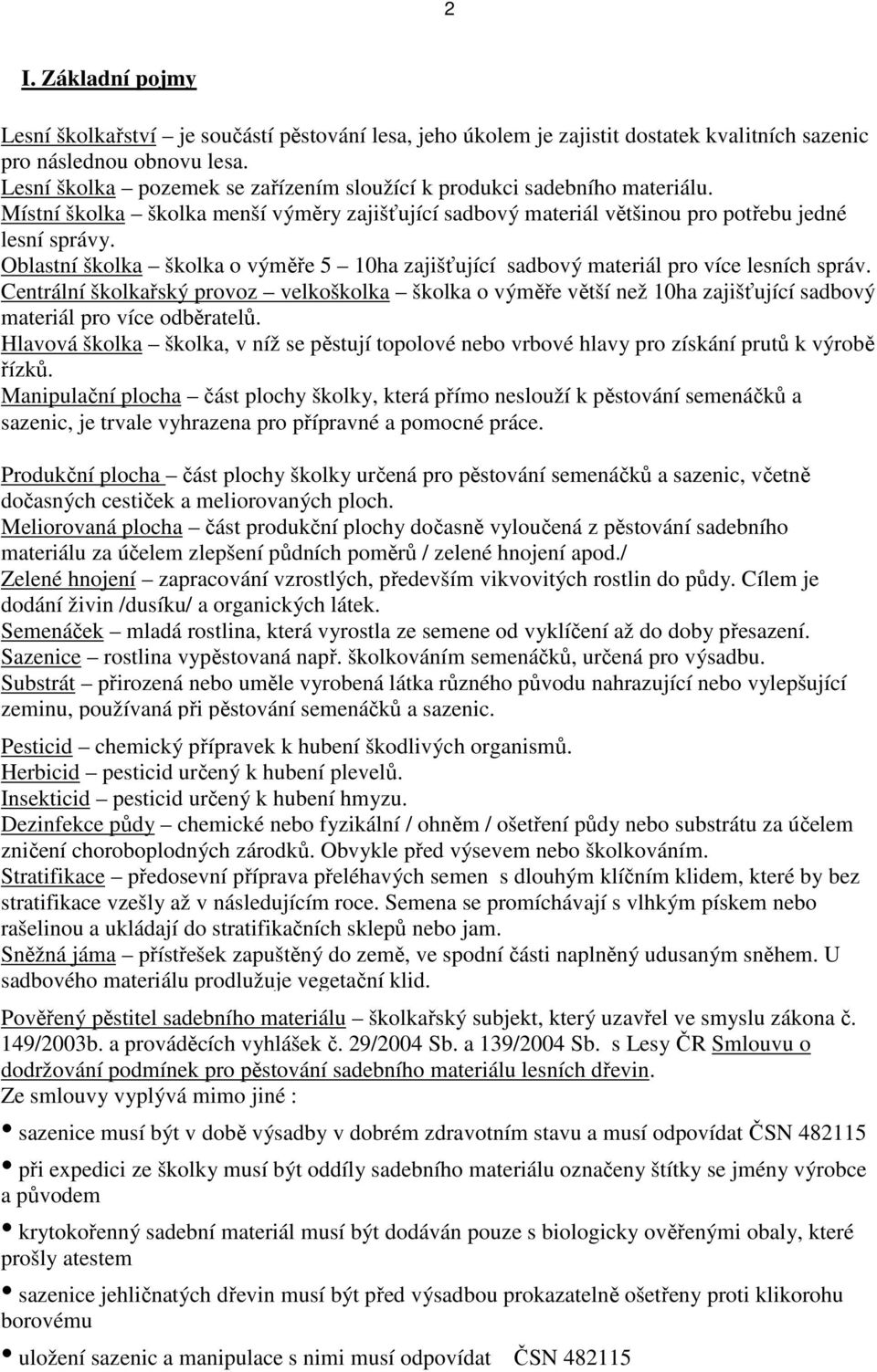 Oblastní školka školka o výměře 5 10ha zajišťující sadbový materiál pro více lesních správ.