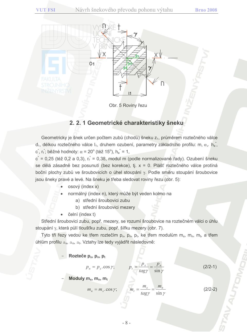 m, a, ha*, c*, rf*; běžné hodnoty: a = 0o (též 15o), ha* = 1, c* = 0,5 (též 0, a 0,3), rf* = 0,38, modul m (podle normalizované řady). Ozubení šneku se dělá zásadně bez posunutí (bez korekce), tj.