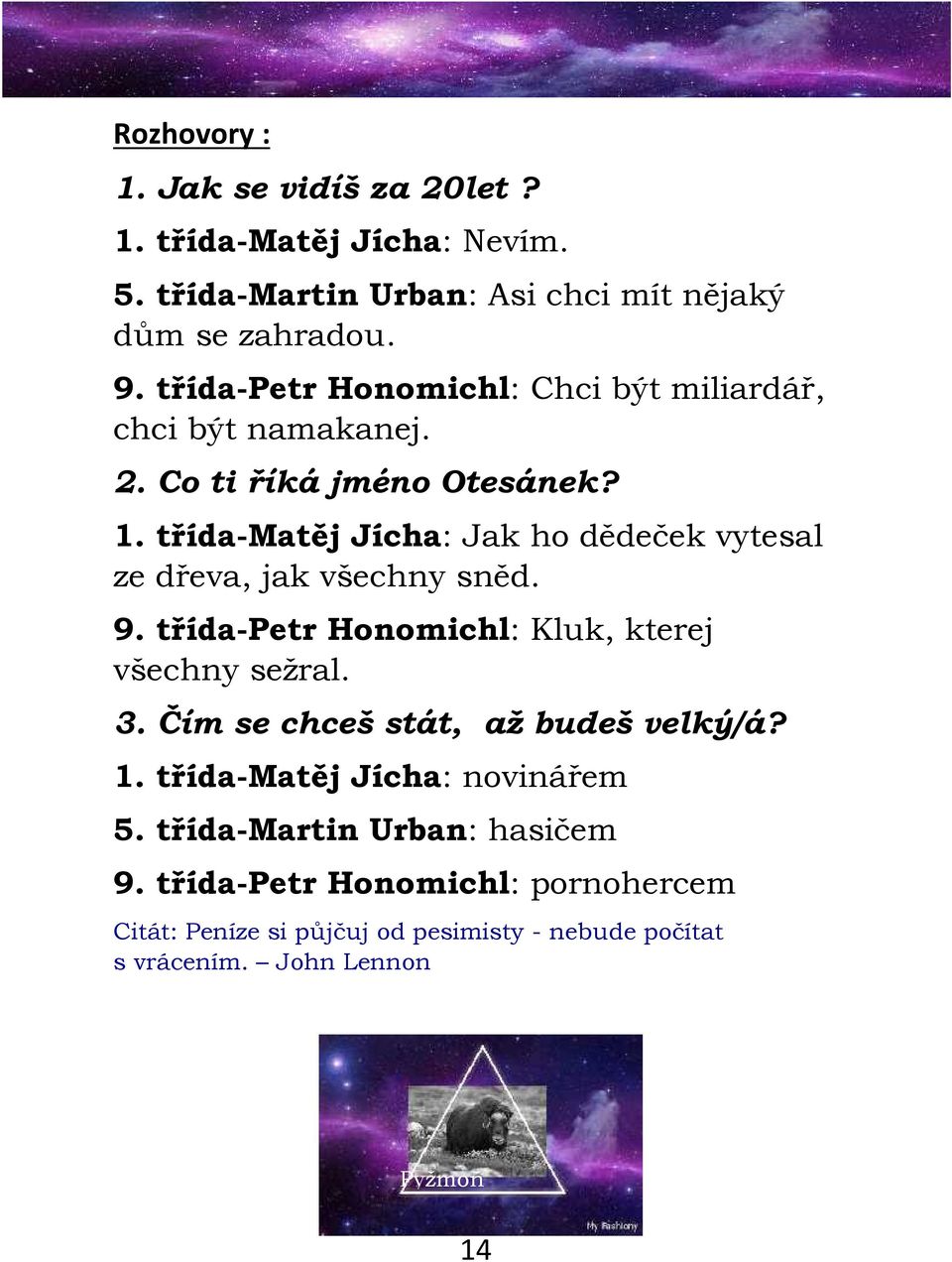 třída-matěj Jícha: Jak ho dědeček vytesal ze dřeva, jak všechny sněd. 9. třída-petr Honomichl: Kluk, kterej všechny sežral. 3.