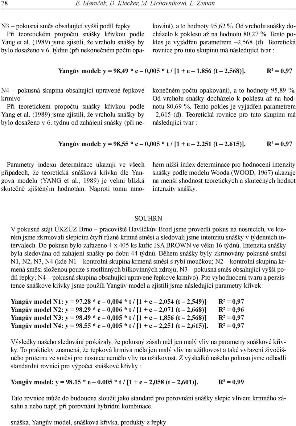 Teoretická rovnice pro tuto skupinu má následující tvar : Yangův model: y = 98,49 * e 0,005 * t / [1 + e 1,856 (t 2,568)]. R 2 = 0,97 N4 pokusná skupina obsahující upravené řepkové krmivo Yang et al.