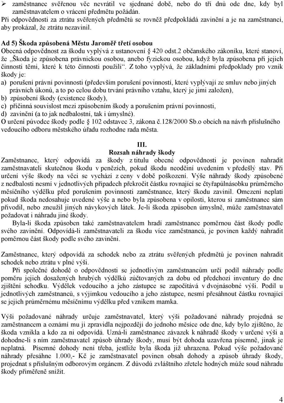 Ad 5) Škoda způsobená Městu Jaroměř třetí osobou Obecná odpovědnost za škodu vyplývá z ustanovení 420 odst.