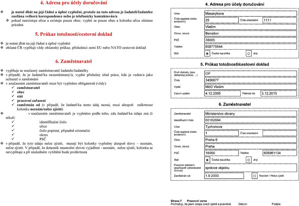 Průkaz totožnosti/cestovní doklad je nutné dbát na její řádné a úplné vyplnění občané ČR vyplňují vždy občanský průkaz, příslušníci zemí EU nebo NATO cestovní doklad 6.