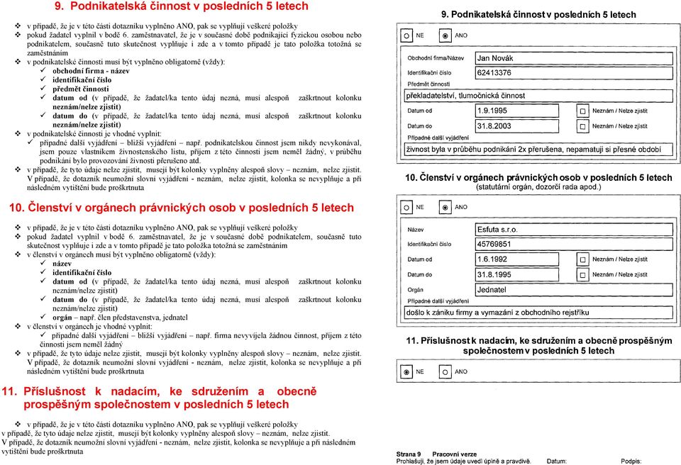 činnosti musí být vyplněno obligatorně (vždy): obchodní firma - název identifikační číslo předmět činnosti datum od (v případě, že žadatel/ka tento údaj nezná, musí alespoň zaškrtnout kolonku