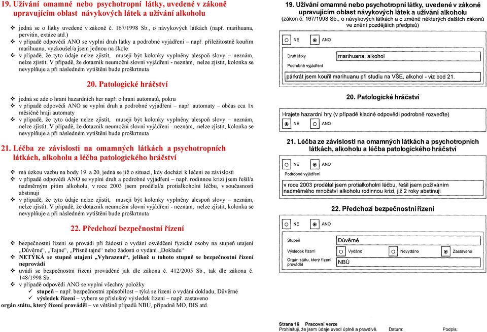 příležitostně kouřím marihuanu, vyzkoušel/a jsem jednou na škole v případě, že tyto údaje nelze zjistit, musejí být kolonky vyplněny alespoň slovy neznám, nelze zjistit.