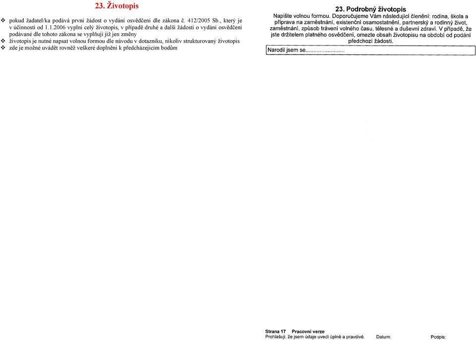 1.2006 vyplní celý životopis, v případě druhé a další žádosti o vydání osvědčení podávané dle tohoto