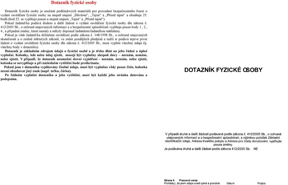 , o ochraně utajovaných informací a o bezpečnostní způsobilosti vyplňuje pouze body 1., 2., 4., a případné změny, které nastaly a nebyly doposud žadatelem/žadatelkou nahlášeny.