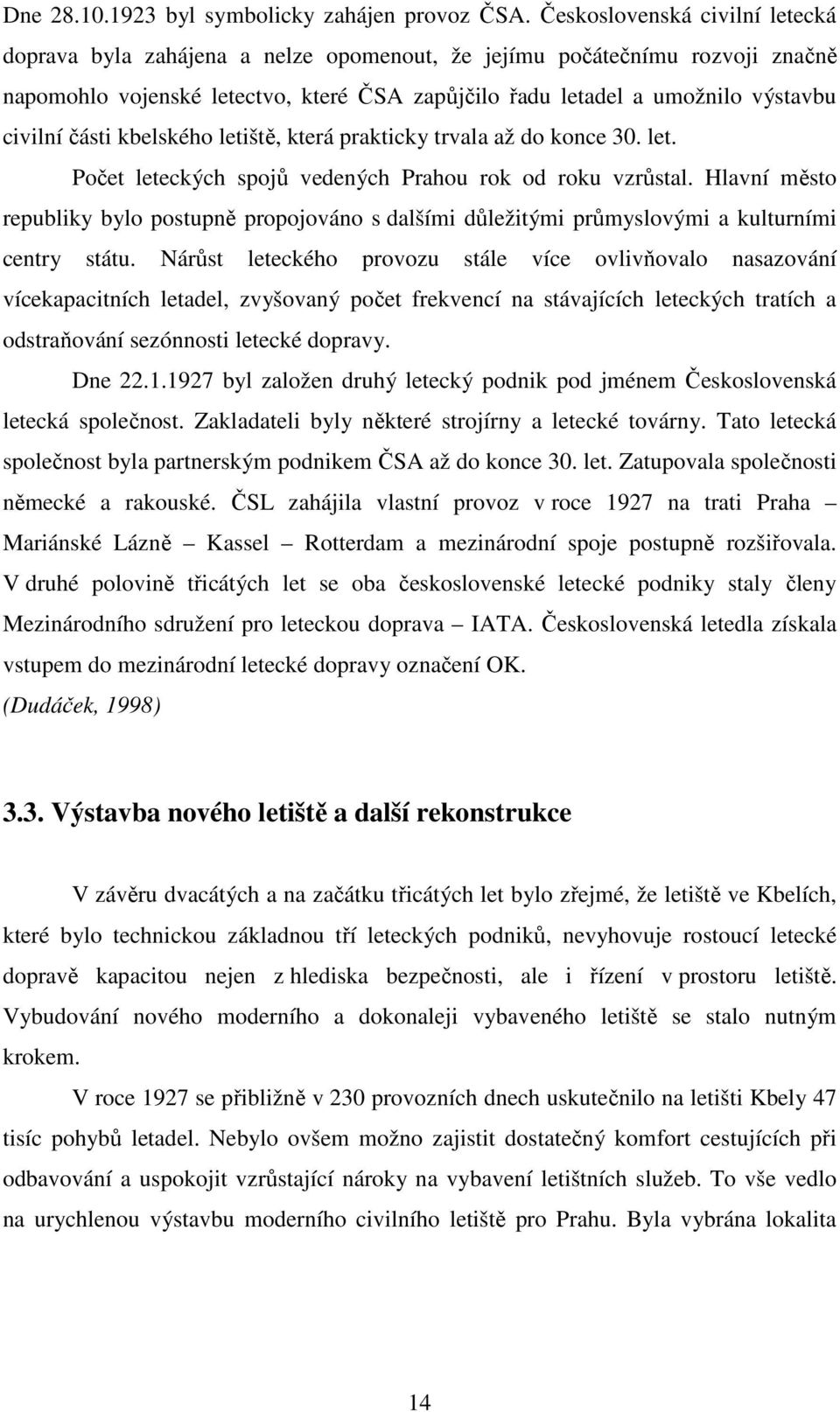 části kbelského letiště, která prakticky trvala až do konce 30. let. Počet leteckých spojů vedených Prahou rok od roku vzrůstal.