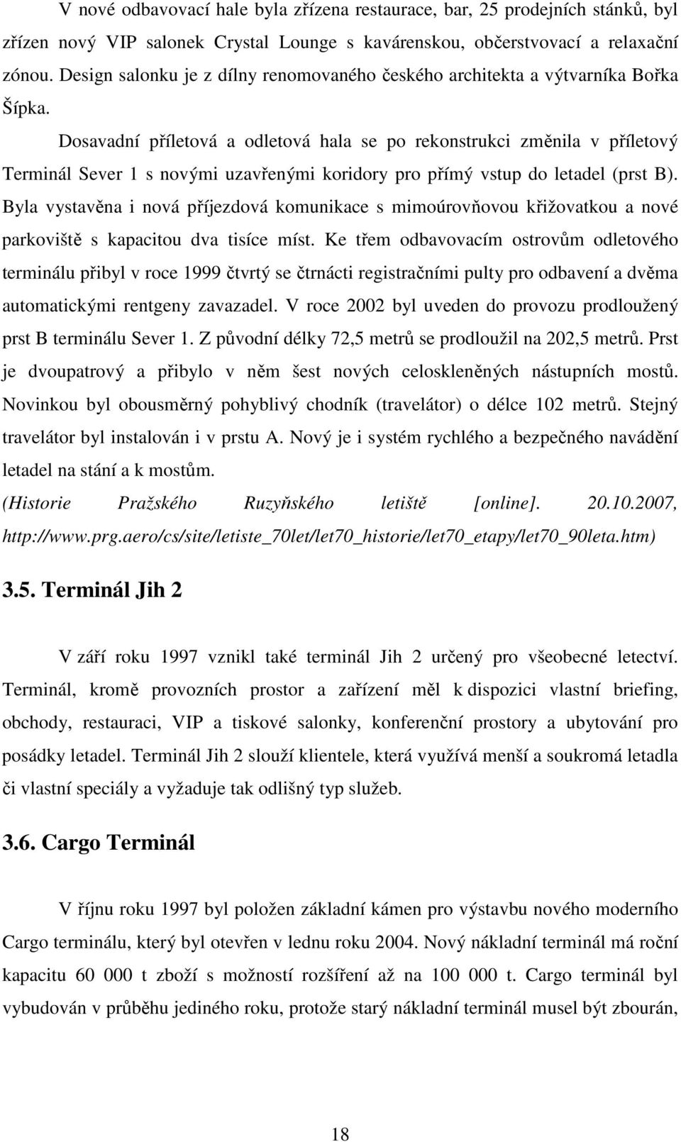 Dosavadní příletová a odletová hala se po rekonstrukci změnila v příletový Terminál Sever 1 s novými uzavřenými koridory pro přímý vstup do letadel (prst B).