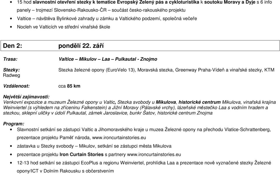 září Trasa: Valtice Mikulov Laa Pulkautal - Znojmo Stezky: Stezka železné opony (EuroVelo 13), Moravská stezka, Greenway Praha-Vídeň a vinařské stezky, KTM Radweg Vzdálenost: cca 85 km Největší