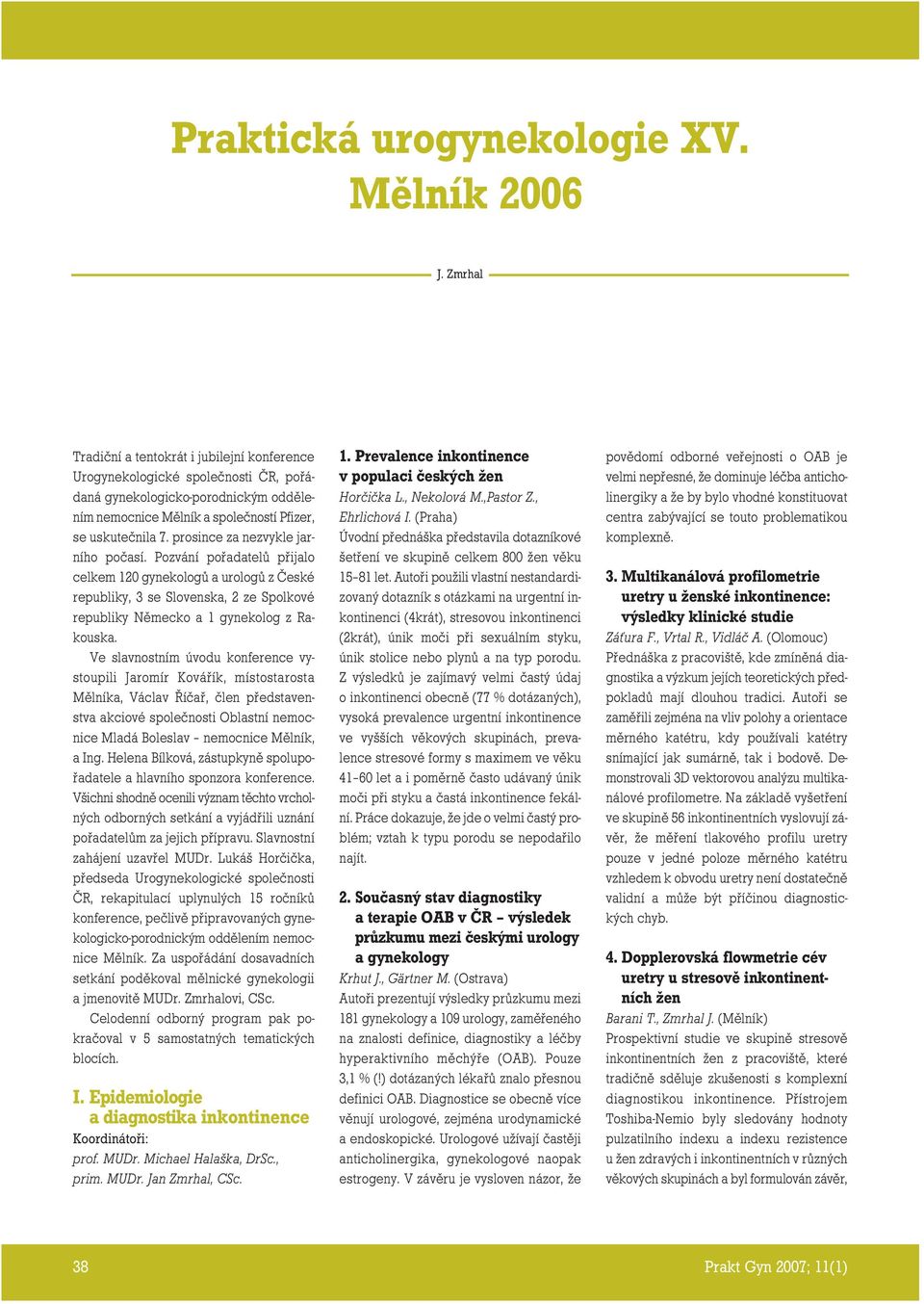prosince za nezvykle jarního počasí. Pozvání pořadatelů přijalo celkem 120 gynekologů a urologů z České republiky, 3 se Slovenska, 2 ze Spolkové republiky Německo a 1 gynekolog z Rakouska.