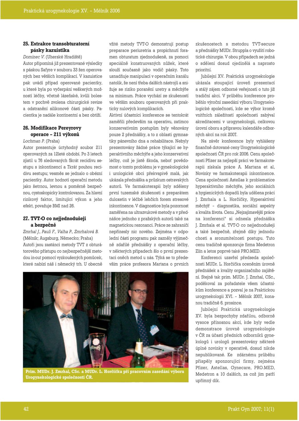 části pásky. Pacientka je nadále kontinentní a bez obtíží. 26. Modifikace Pereyrovy operace 211 výkonů Lochman P. (Praha) Autor prezentuje úctyhodný soubor 211 operovaných za 12leté období.