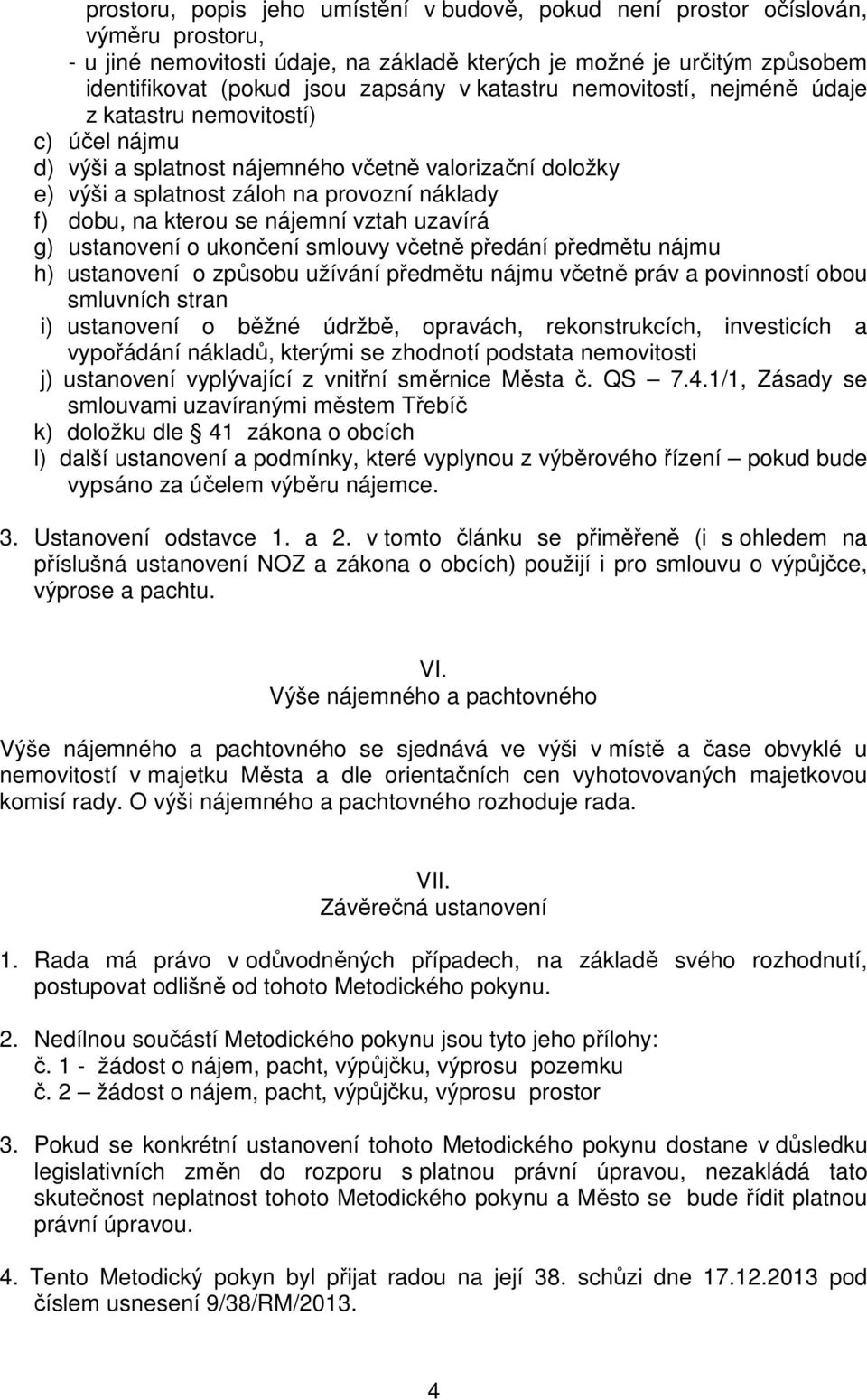 nájemní vztah uzavírá g) ustanovení o ukončení smlouvy včetně předání předmětu nájmu h) ustanovení o způsobu užívání předmětu nájmu včetně práv a povinností obou smluvních stran i) ustanovení o běžné