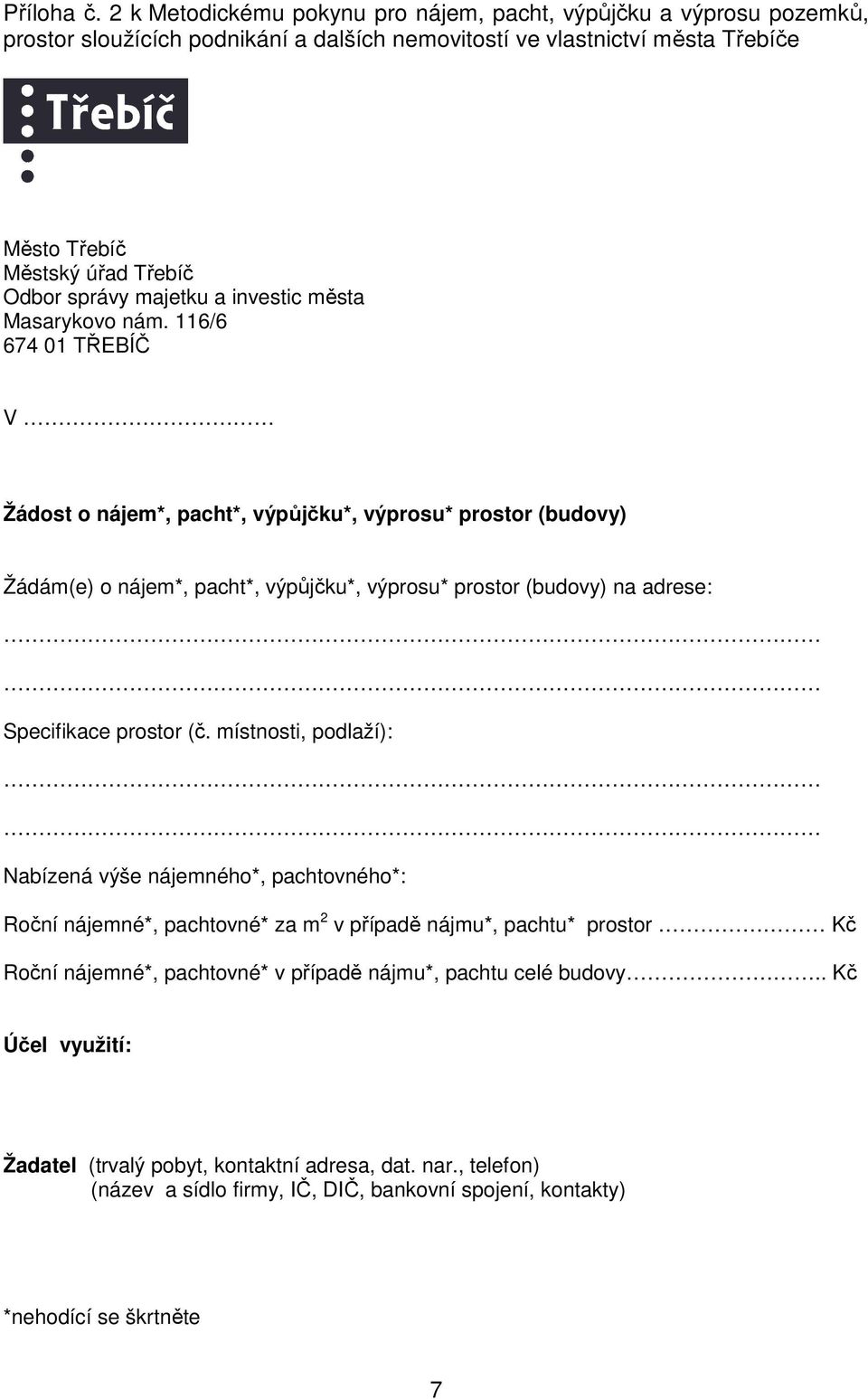 116/6 674 01 TŘEBÍČ V Žádost o nájem*, pacht*, výpůjčku*, výprosu* prostor (budovy) Žádám(e) o nájem*, pacht*, výpůjčku*, výprosu* prostor (budovy) na adrese: Specifikace prostor (č.