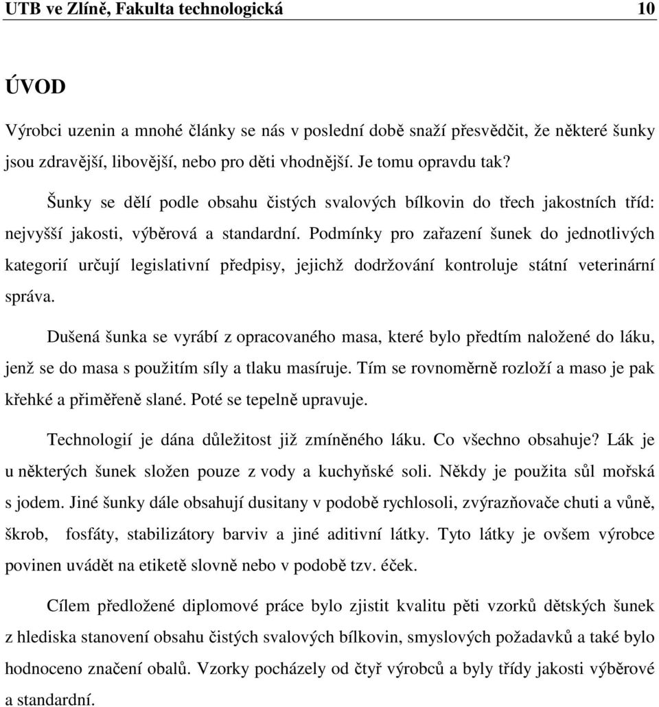 Podmínky pro zařazení šunek do jednotlivých kategorií určují legislativní předpisy, jejichž dodržování kontroluje státní veterinární správa.