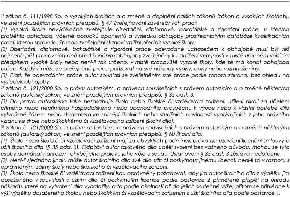 disertační, diplomové, bakalářské a rigorózní práce, u kterých proběhla obhajoba, včetně posudků oponentů a výsledku obhajoby prostřednictvím databáze kvalifikačních prací, kterou spravuje.